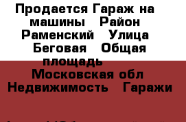 Продается Гараж на 2 машины › Район ­ Раменский › Улица ­ Беговая › Общая площадь ­ 30 - Московская обл. Недвижимость » Гаражи   